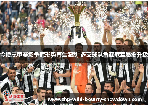 今晚意甲赛场争冠形势再生波动 多支球队角逐冠军悬念升级