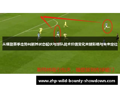 从福登赛季走势判断其状态起伏与球队战术价值变化关键影响与未来定位