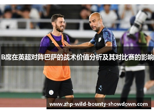 B席在英超对阵巴萨的战术价值分析及其对比赛的影响