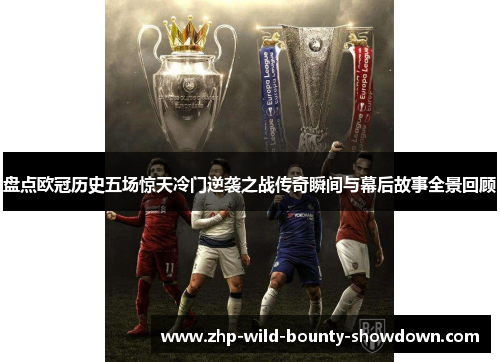 盘点欧冠历史五场惊天冷门逆袭之战传奇瞬间与幕后故事全景回顾