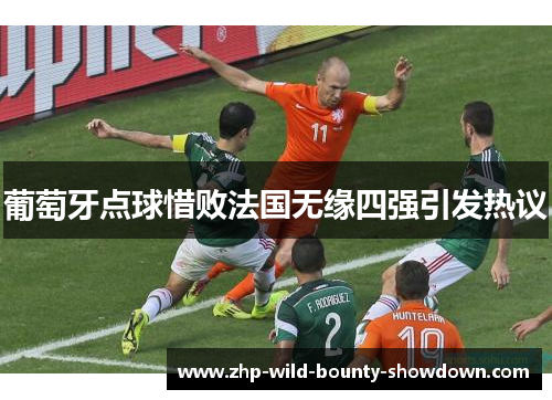 葡萄牙点球惜败法国无缘四强引发热议