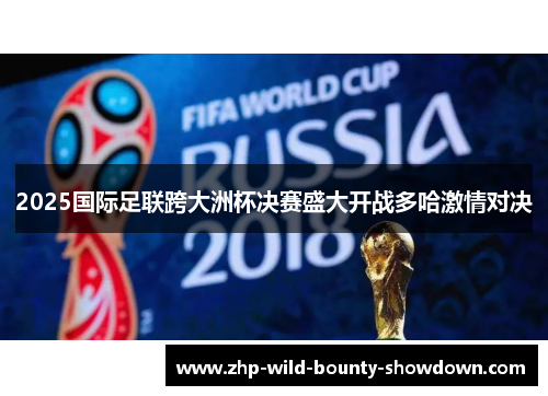 2025国际足联跨大洲杯决赛盛大开战多哈激情对决 2025国际足联跨大洲杯决赛盛大开战多哈激情对决