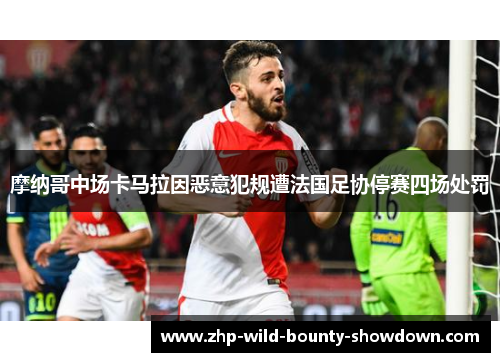 摩纳哥中场卡马拉因恶意犯规遭法国足协停赛四场处罚