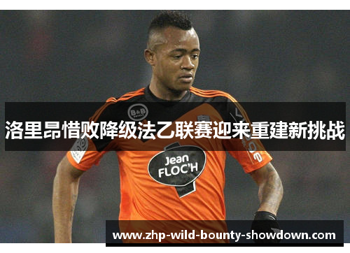 洛里昂惜败降级法乙联赛迎来重建新挑战