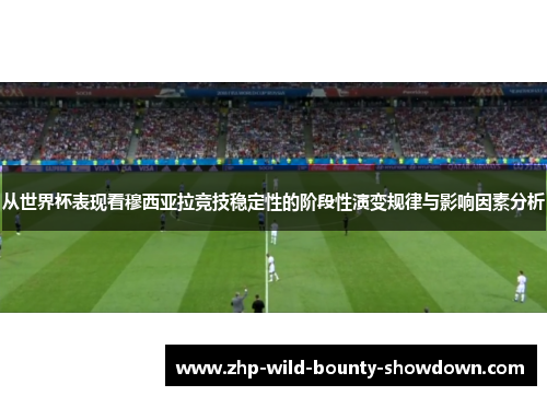 从世界杯表现看穆西亚拉竞技稳定性的阶段性演变规律与影响因素分析
