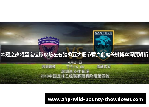欧冠之夜将至定位球攻防左右胜负五大细节看点前瞻关键博弈深度解析 欧冠之夜将至定位球攻防左右胜负五大细节看点前瞻关键博弈深度解析