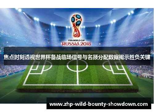 焦点时刻透视世界杯备战临场信号与名额分配数据揭示胜负关键