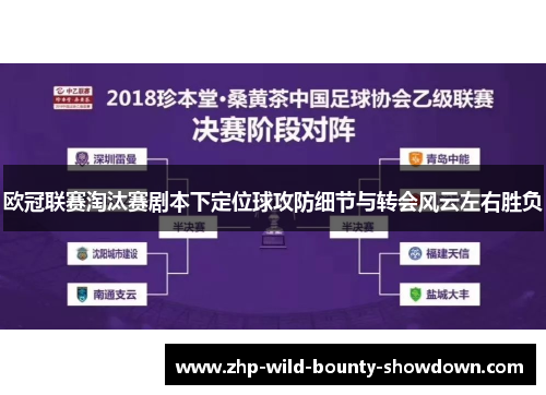 欧冠联赛淘汰赛剧本下定位球攻防细节与转会风云左右胜负